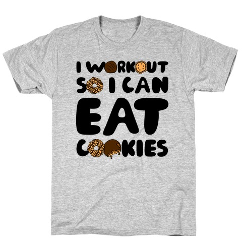 I Workout So I Can Eat Cookies T-Shirt I Workout So I Can Eat Cookies T-Shirt