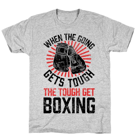 When The Going Gets Tough The Tough Get Boxing T-Shirt When The Going Gets Tough The Tough Get Boxing T-Shirt