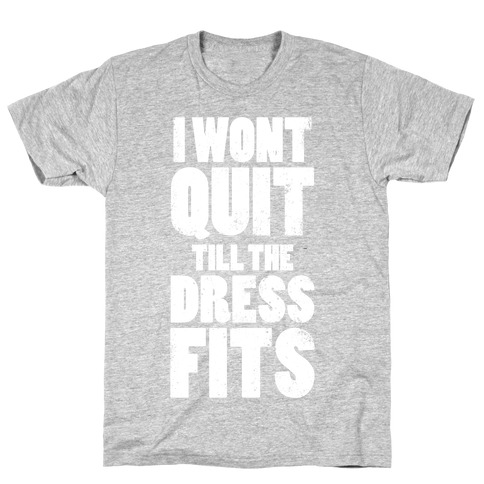 Wont Quit Till The Dress Fits T-Shirt Wont Quit Till The Dress Fits T-Shirt